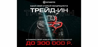 ТРЕЙД-ИН от CFMOTO с дополнительной выгодой до 300 000 р.!